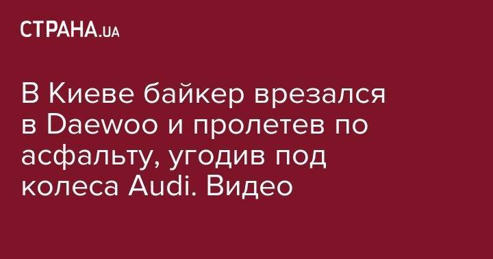 В Киеве байкер врезался в Daewoo и пролетев по асфальту, угодив под колеса Audi. Видео