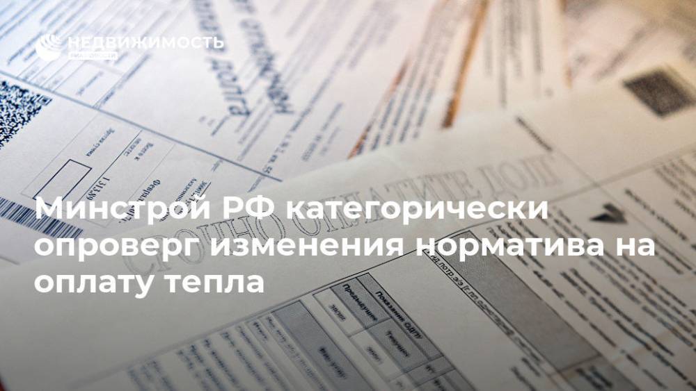 Минстрой РФ категорически опроверг изменения норматива на оплату тепла