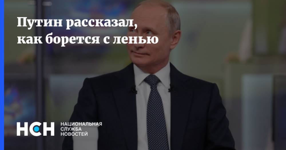 Путин рассказал, как борется с ленью