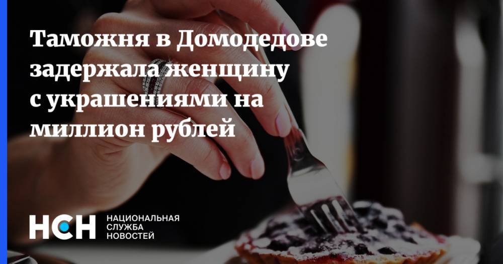 Таможня в Домодедове задержала женщину с украшениями на миллион рублей