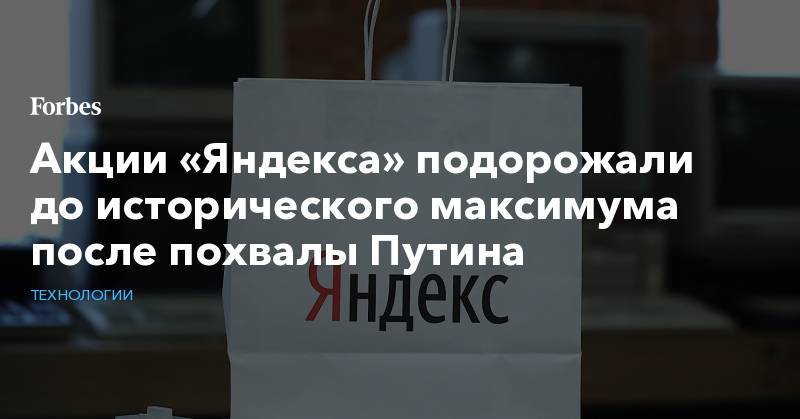 Акции «Яндекса» подорожали до исторического максимума после похвалы Путина