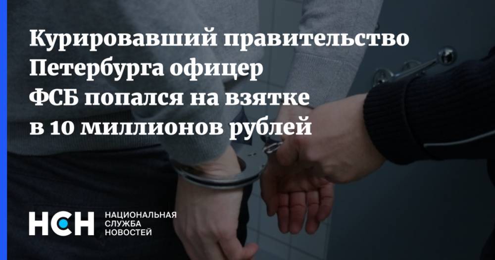 Курировавший правительство Петербурга офицер ФСБ попался на взятке в 10 миллионов рублей