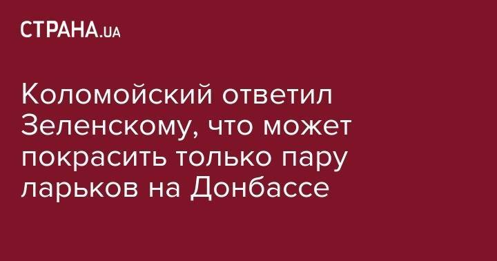 Коломойский ответил Зеленскому, что может покрасить только пару ларьков на Донбассе