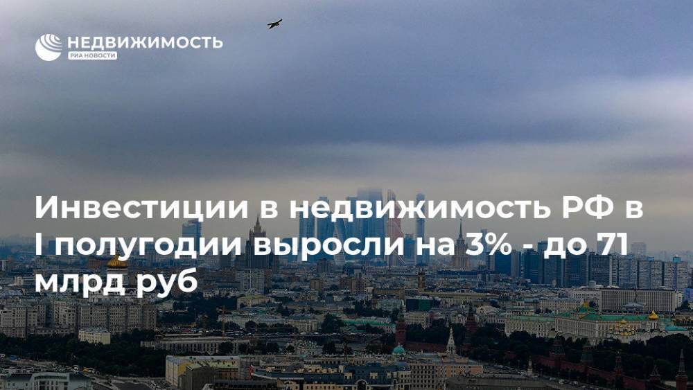 Инвестиции в недвижимость РФ в I полугодии выросли на 3% - до 71 млрд руб