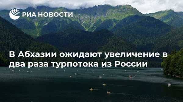 В Абхазии ожидают увеличение в два раза турпотока из России