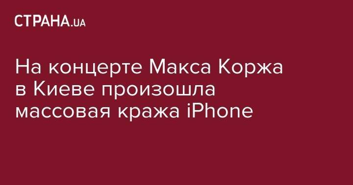 На концерте Макса Коржа в Киеве произошла массовая кража iPhone