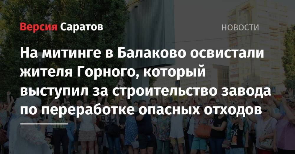 На митинге в Балаково освистали жителя Горного, который выступил за строительство завода по переработке опасных отходов