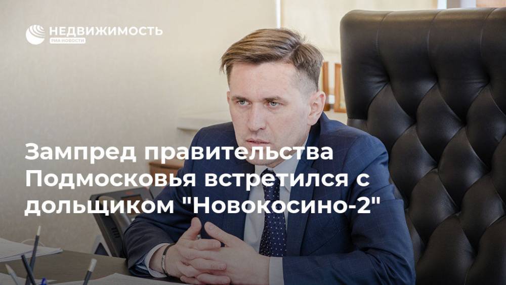 Зампред правительства Подмосковья встретился с дольщиком "Новокосино-2"