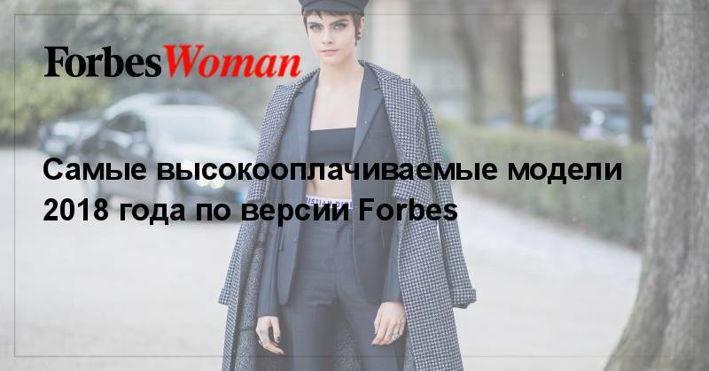 Самые высокооплачиваемые модели 2018 года по версии Forbes - forbes.ru