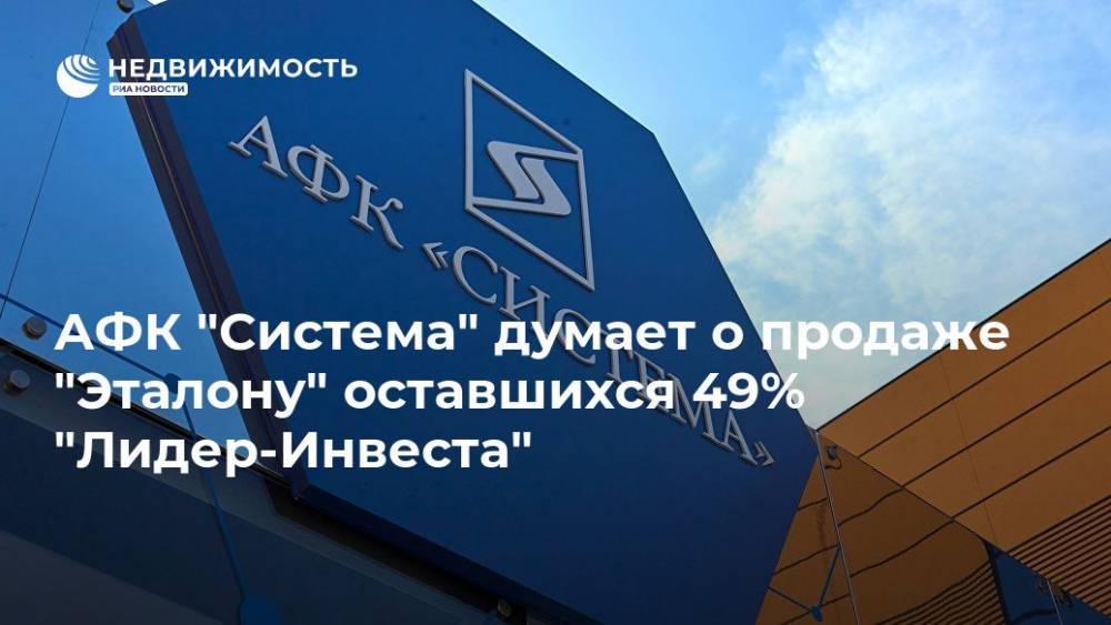 АФК "Система" думает о продаже "Эталону" оставшихся 49% "Лидер-Инвеста"