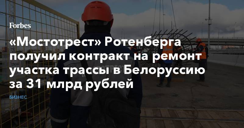 «Мостотрест» Ротенберга получил контракт на ремонт участка трассы в Белоруссию за 31 млрд рублей