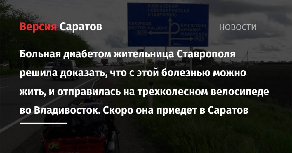 Больная диабетом жительница Ставрополя решила доказать, что с этой болезнью можно жить и отправилась на трехколесном велосипеде во Владивосток. Скоро она приедет в Саратов.