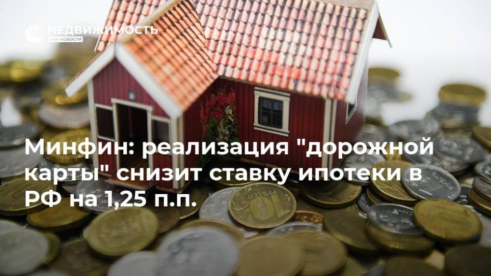 Минфин: реализация "дорожной карты" снизит ставку ипотеки в РФ на 1,25 п.п.