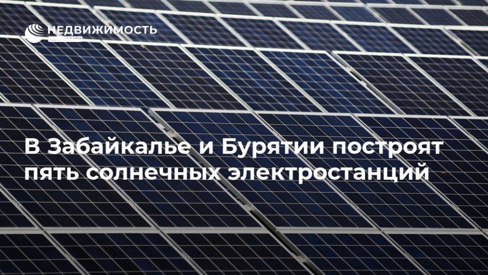В Забайкалье и Бурятии построят пять солнечных электростанций