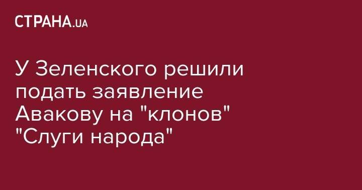 У Зеленского решили подать заявление Авакову на "клонов" "Слуги народа"