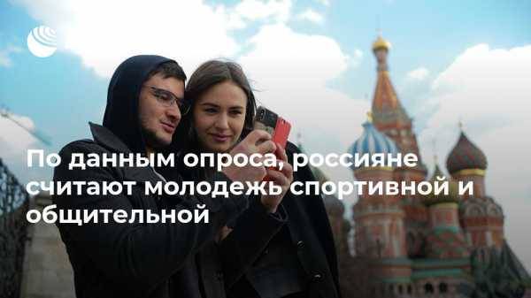 По данным опроса, россияне считают молодежь спортивной и общительной