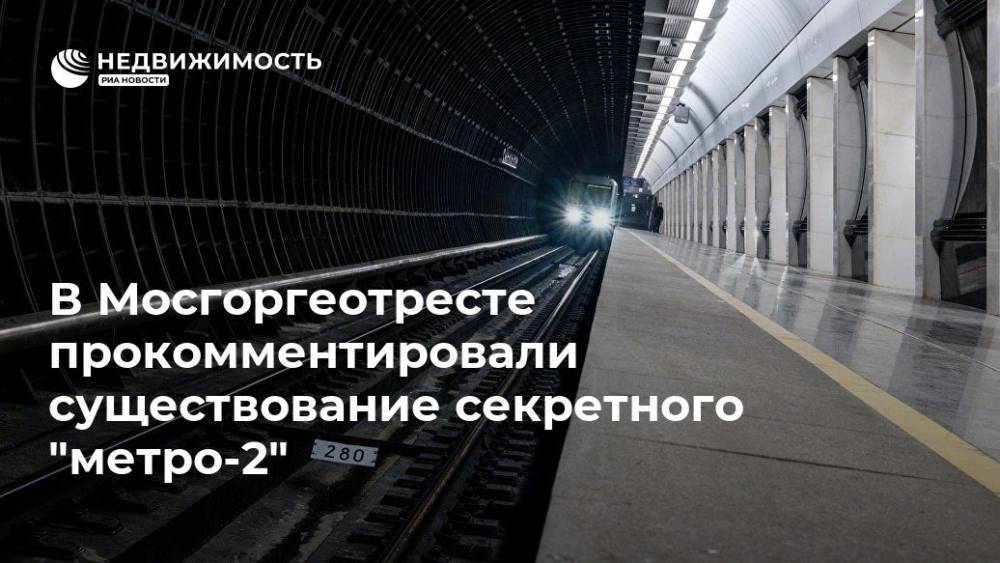 Существование секретного "метро-2" прокомментировали в Мосгоргеотресте