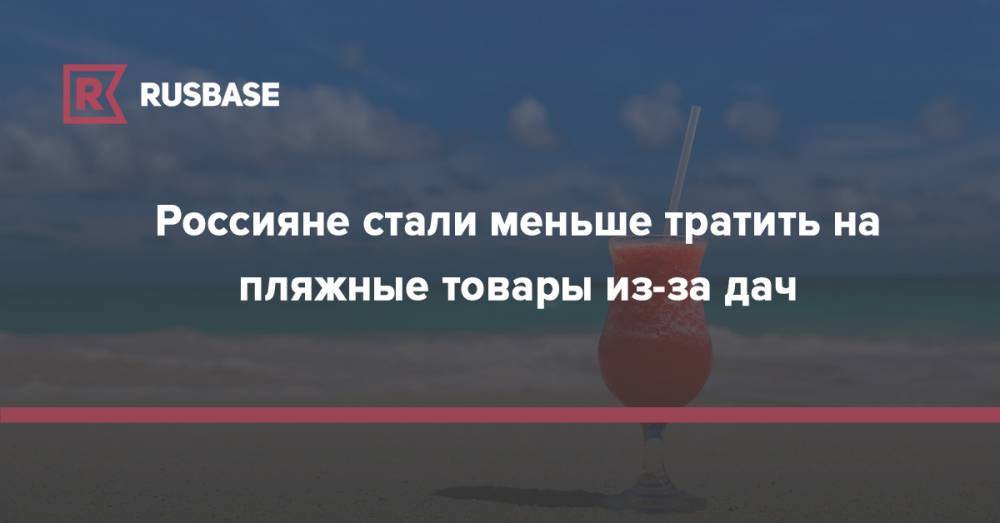 Россияне стали меньше тратить на пляжные товары из-за дач