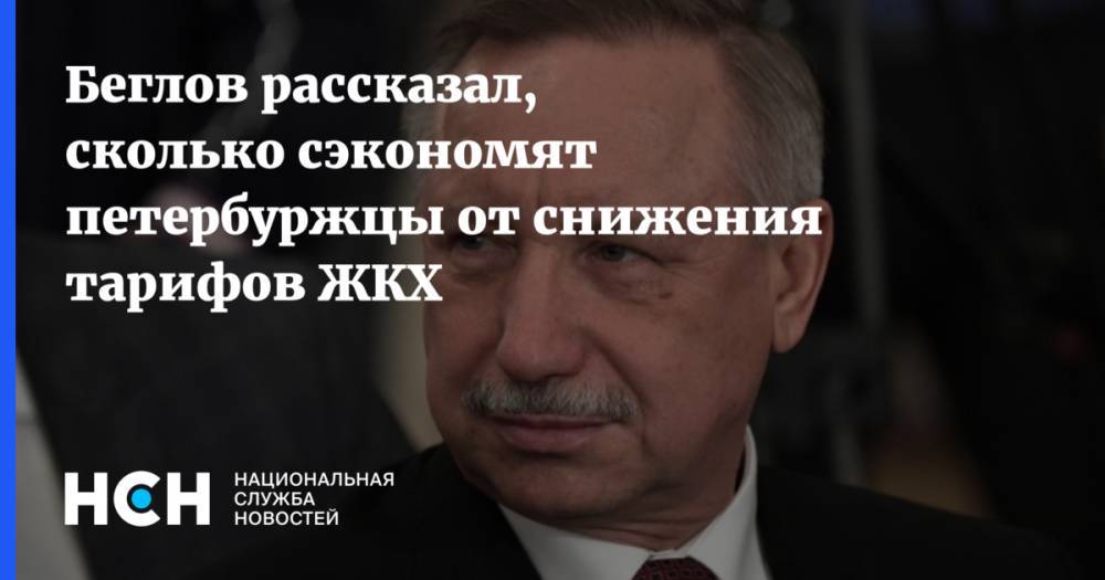 Беглов рассказал, сколько сэкономят петербуржцы от снижения тарифов ЖКХ