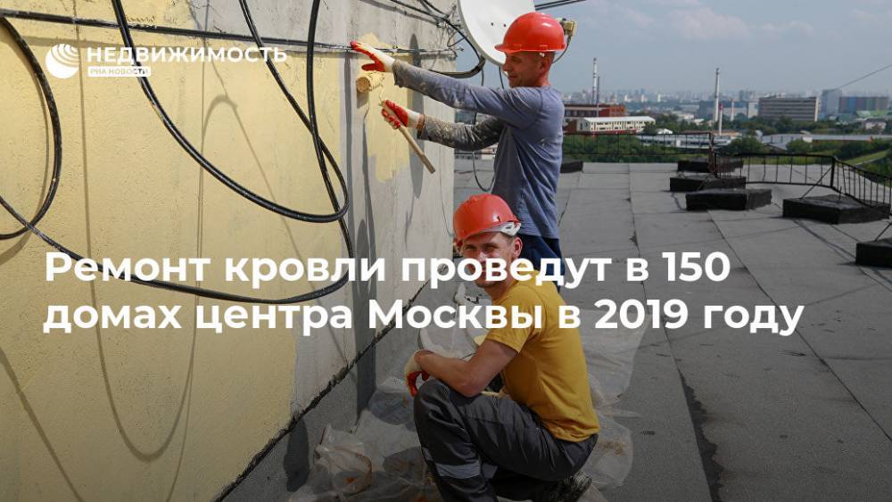 Ремонт кровли проведут в 150 домах центра Москвы в 2019 году
