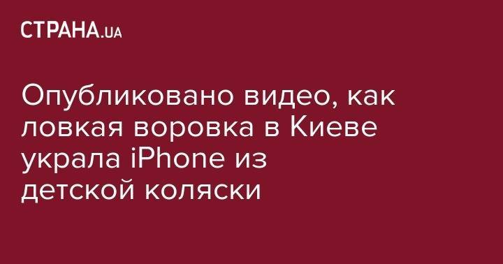 Опубликовано видео, как ловкая воровка в Киеве украла iPhone из детской коляски