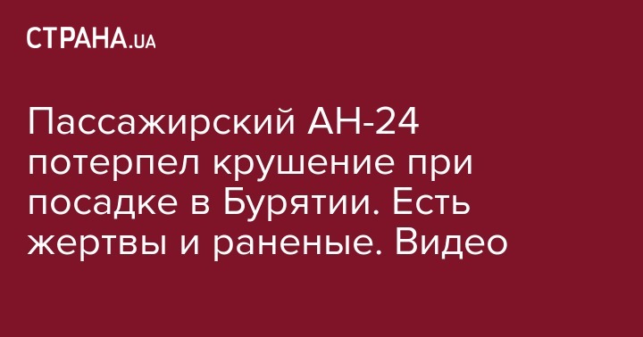 Пассажирский АН-24 потерпел крушение при посадке в Бурятии. Есть жертвы и раненые. Видео