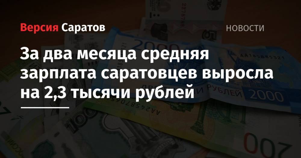 За два месяца средняя зарплата саратовцев выросла на 2,3 тысячи рублей