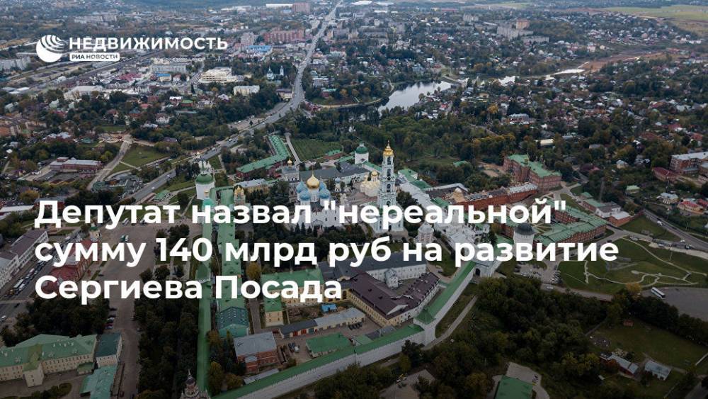 Депутат назвал "нереальной" сумму 140 млрд руб на развитие Сергиева Посада
