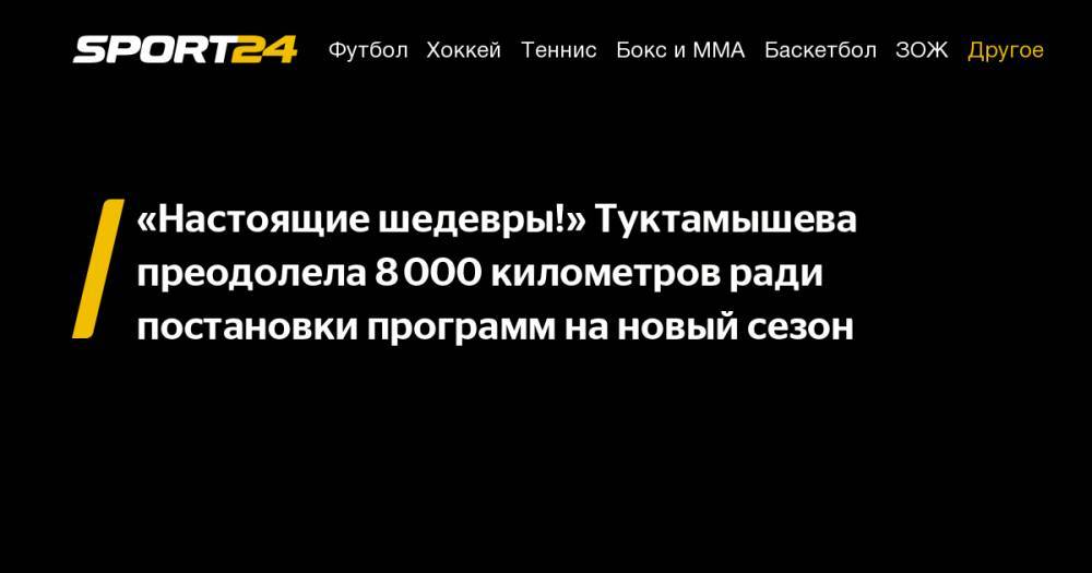 «Настоящие шедевры!» Туктамышева преодолела 8 000 километров ради постановки программ на&nbsp;новый сезон