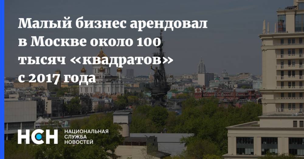 Малый бизнес арендовал в Москве около 100 тысяч «квадратов» с 2017 года