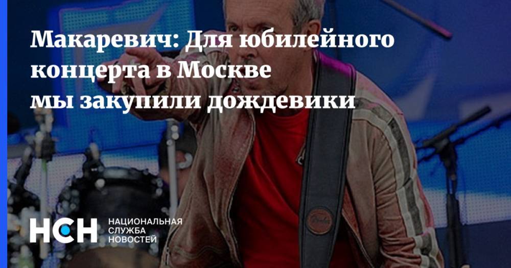 Макаревич: Для юбилейного концерта в Москве мы закупили дождевики