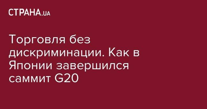 Торговля без дискриминации. Как в Японии завершился саммит G20