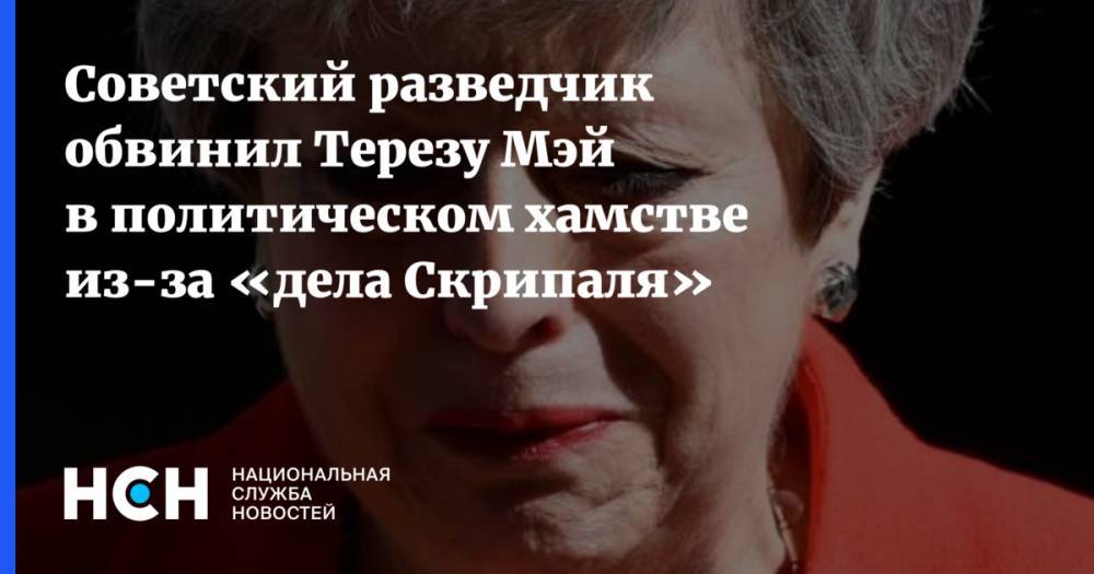 Советский разведчик обвинил Терезу Мэй в политическом хамстве из-за «дела Скрипаля»