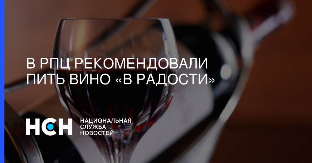 В РПЦ рекомендовали пить вино «в радости»