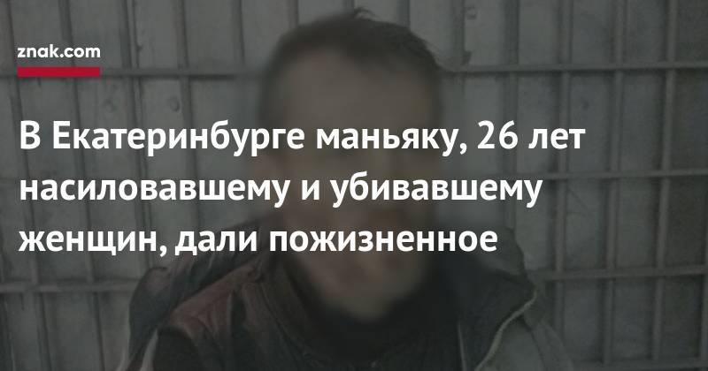 В&nbsp;Екатеринбурге маньяку, 26 лет насиловавшему и&nbsp;убивавшему женщин, дали пожизненное