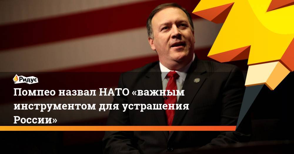 Помпео назвал НАТО «важным инструментом для устрашения России»