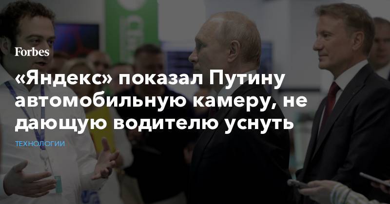 «Яндекс» показал Путину автомобильную камеру, не дающую водителю уснуть