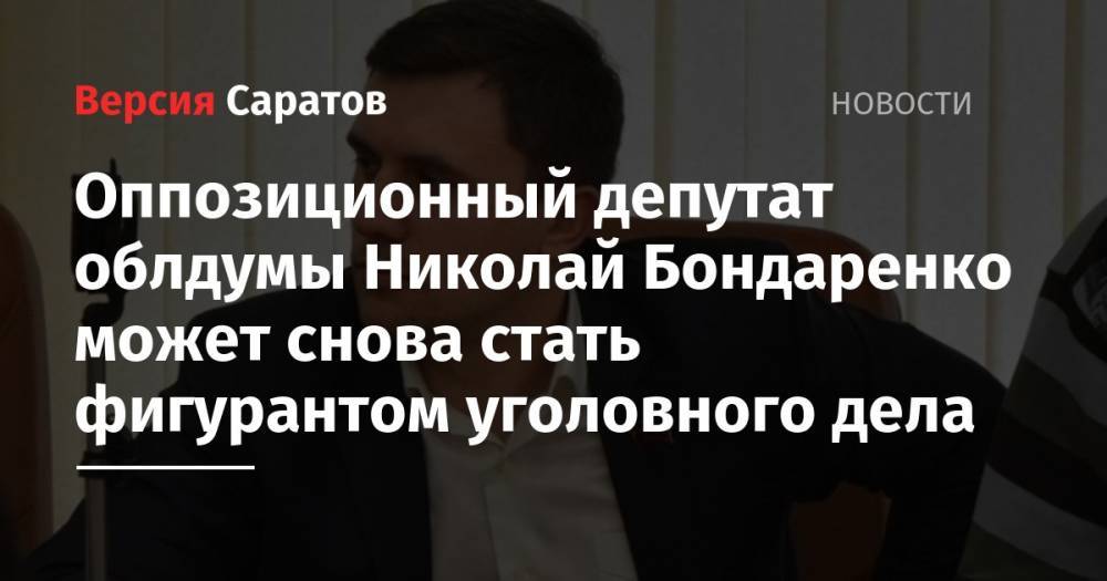 Оппозиционный депутат облдумы Николай Бондаренко может снова стать фигурантом уголовного дела
