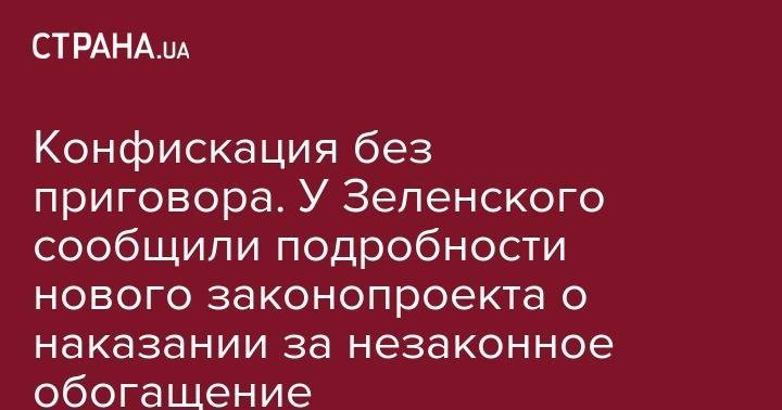 У Зеленского сообщили подробности нового законопроекта о наказании за незаконное обогащение