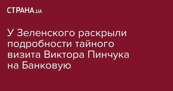 У Зеленского раскрыли подробности тайного визита Виктора Пинчука на Банковую