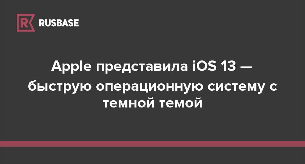 Apple представила iOS 13 — быструю операционную систему с темной темой