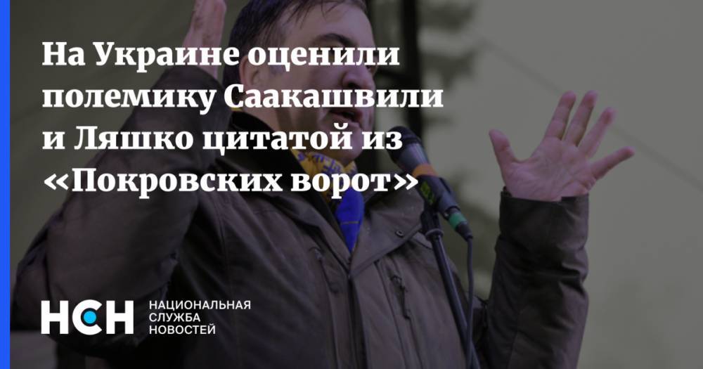 На Украине оценили полемику Саакашвили и Ляшко цитатой из «Покровских ворот»
