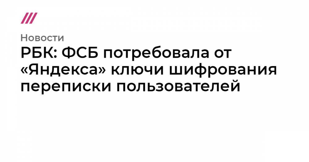 РБК: ФСБ потребовала от «Яндекса» ключи шифрования переписки пользователей