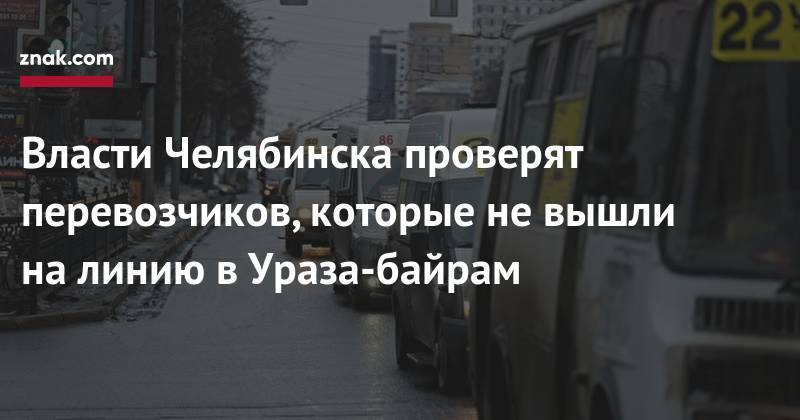 Власти Челябинска проверят перевозчиков, которые не&nbsp;вышли на&nbsp;линию в&nbsp;Ураза-байрам