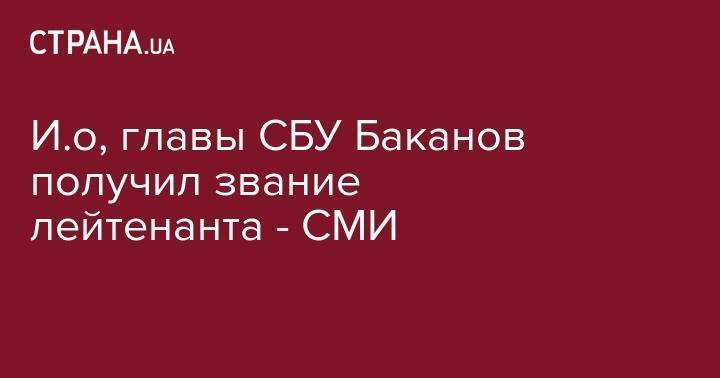И.о, главы СБУ Баканов получил звание лейтенанта - СМИ