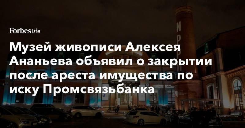 Музей живописи Алексея Ананьева объявил о закрытии после ареста имущества по иску Промсвязьбанка
