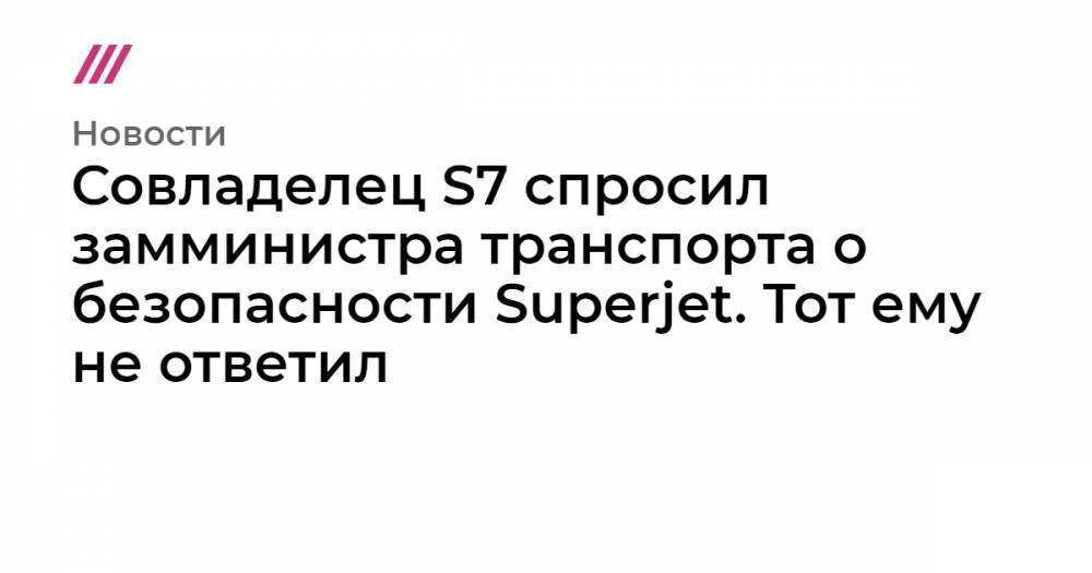 Совладелец S7 спросил замминистра транспорта о безопасности Superjet. Тот ему не ответил