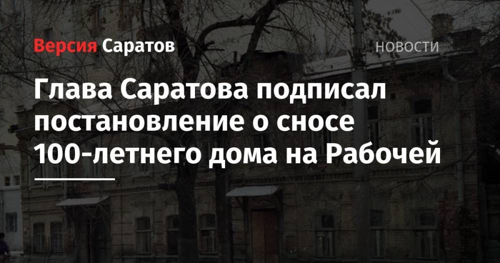 Глава Саратова подписал постановление о сносе 100-летнего дома на Рабочей