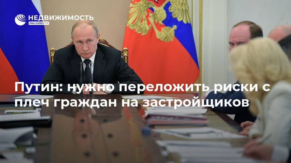 Путин: нужно переложить риски с плеч граждан на застройщиков