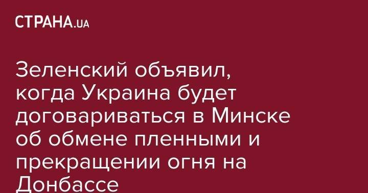 Зеленский объявил, когда Украина будет договариваться в Минске об обмене пленными и прекращении огня на Донбассе